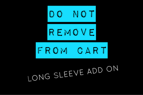 Long sleeve add on- DO NOT REMOVE FROM CART