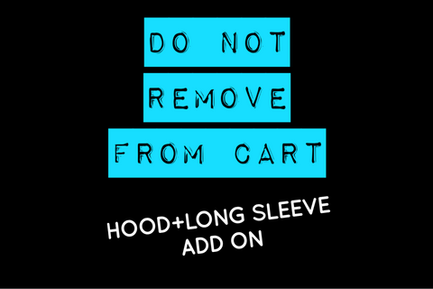 Hood + Long Sleeve Add On - DO NOT REMOVE FROM CART